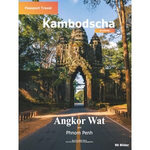 Travel, Passport Bildband Kambodscha Angkor Wat und Phnom Penh Passport Travel: Fotografische Reisedokumentation mit praktischem Reisewissen und historischen ... Reisen Visuelle Reisedokumentation) Travel, Passport Bildband Kambodscha Angkor Wat und Phnom Penh Passport Travel: Fotografische Reisedokumentation mit praktischem Reisewissen und historischen ... Reisen Visuelle Reisedokumentation)