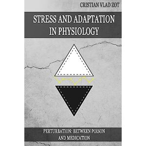 Zot, Cristian Vlad Stress and Adaptation in Physiology: Perturbation Between Poison and Medication Zot, Cristian Vlad Stress and Adaptation in Physiology: Perturbation Between Poison and Medication