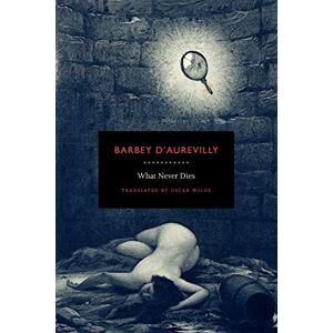 Barbey D'Aurevilly, Jules Amedee What Never Dies Barbey D'Aurevilly, Jules Amedee What Never Dies