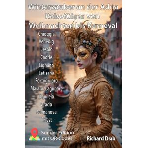 Drab, Richard Winterzauber an der Adria Reiseführer von Weihnachten bis Karneval: Chioggia, Venedig, Jesolo, Caorle, Lignano, Latisana, Portogruaro, Marano ... Palmanova, Triest (Venedig für Entdecker) Drab, Richard Winterzauber an der Adria Reiseführer von Weihnachten bis Karneval: Chioggia, Venedig, Jesolo, Caorle, Lignano, Latisana, Portogruaro, Marano ... Palmanova, Triest (Venedig für Entdecker)