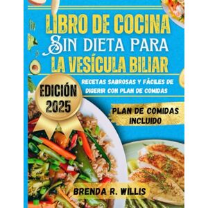 Willis, Brenda R. Libro de cocina Sin dieta para la vesícula biliar: Recetas sabrosas y fáciles de digerir con plan de comidas Willis, Brenda R. Libro de cocina Sin dieta para la vesícula biliar: Recetas sabrosas y fáciles de digerir con plan de comidas
