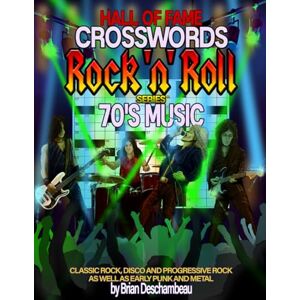 Deschambeau, Brian Hall of Fame Crosswords Rock 'n' Roll Series 70's Music: Classic Rock, Disco and Progressive Rock as well as early Punk and Metal and other genres from the 1970's A Blast from the Past Deschambeau, Brian Hall of Fame Crosswords Rock 'n' Roll Series 70's Music: Classic Rock, Disco and Progressive Rock as well as early Punk and Metal and other genres from the 1970's A Blast from the Past
