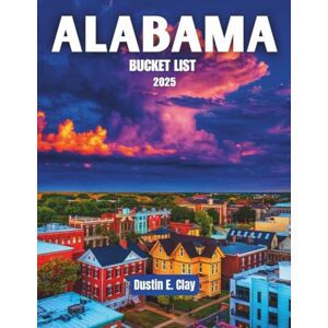Clay, Dustin E. Alabama Bucket List 2025: Uncover the Southern State Charm Through History, Cuisine, and Natural Wonders (This Land, These States: A Journey Through America) Clay, Dustin E. Alabama Bucket List 2025: Uncover the Southern State Charm Through History, Cuisine, and Natural Wonders (This Land, These States: A Journey Through America)