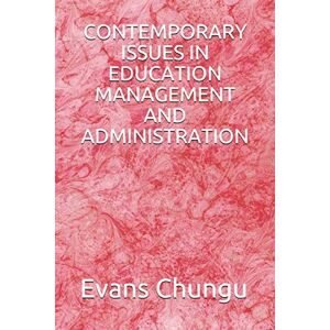 Chungu, Dr. Evans CONTEMPORARY ISSUES IN EDUCATION MANAGEMENT AND ADMINISTRATION Chungu, Dr. Evans CONTEMPORARY ISSUES IN EDUCATION MANAGEMENT AND ADMINISTRATION