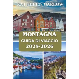 GARLOW, KATHLEEN LE MONTAGNE GUIDA DI VIAGGIO 2025-2026 GARLOW, KATHLEEN LE MONTAGNE GUIDA DI VIAGGIO 2025-2026