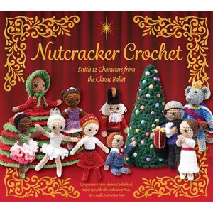 Editors of Chartwell Books Nutcracker Crochet: Stitch 12 Characters from the Classic Ballet Editors of Chartwell Books Nutcracker Crochet: Stitch 12 Characters from the Classic Ballet