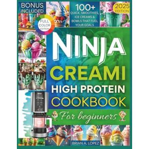 A. Lopez, Brian Ninja CREAMi High Protein Cookbook for Beginners: 100+ Quick, Smoothies, Ice Creams & Bowls That Fuel Your Goals (Ninja Creami Maker) A. Lopez, Brian Ninja CREAMi High Protein Cookbook for Beginners: 100+ Quick, Smoothies, Ice Creams & Bowls That Fuel Your Goals (Ninja Creami Maker)