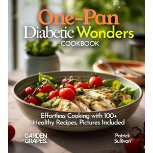 Sullivan, Patrick One-Pan Diabetic Wonders Cookbook: Effortless Cooking with 100+ Healthy Recipes, Pictures Included (Diabetes Kitchen) Sullivan, Patrick One-Pan Diabetic Wonders Cookbook: Effortless Cooking with 100+ Healthy Recipes, Pictures Included (Diabetes Kitchen)