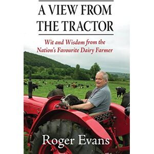 Evans, Roger A View from the Tractor: Wit and Wisdom from the Nation's Favourite Dairy Farmer Evans, Roger A View from the Tractor: Wit and Wisdom from the Nation's Favourite Dairy Farmer