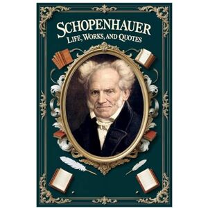 Hemmatkhah Kalibar, Farhad Schopenhauer: Life, Works, and Quotes (Lessons for Life) Hemmatkhah Kalibar, Farhad Schopenhauer: Life, Works, and Quotes (Lessons for Life)