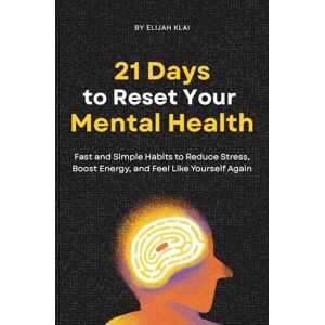 Klai, Elijah The 21-Day Mental Health Reset: Evidence-Based Strategies from the Best Mental Health Books to Improve Sleep, Boost Energy, and Build Resilience Klai, Elijah The 21-Day Mental Health Reset: Evidence-Based Strategies from the Best Mental Health Books to Improve Sleep, Boost Energy, and Build Resilience