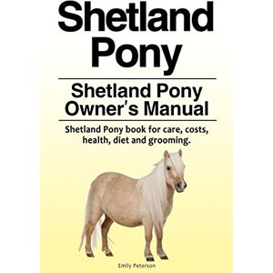 Peterson, Emily Shetland Pony. Shetland Pony Owner’s Manual. Shetland Pony book for care, costs, health, diet and grooming. Peterson, Emily Shetland Pony. Shetland Pony Owner’s Manual. Shetland Pony book for care, costs, health, diet and grooming.