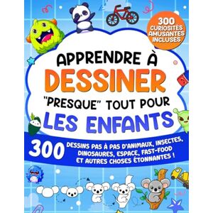 Learning, Special Art Apprendre à Dessiner "Presque" Tout Pour les Enfants: 300 Dessins Pas à Pas d'Animaux, Insectes, Dinosaures, Espace, Fast-Food et Autres Choses Étonnantes ! (Apprendre à Dessiner pour Enfants) Learning, Special Art Apprendre à Dessiner "Presque" Tout Pour les Enfants: 300 Dessins Pas à Pas d'Animaux, Insectes, Dinosaures, Espace, Fast-Food et Autres Choses Étonnantes ! (Apprendre à Dessiner pour Enfants)