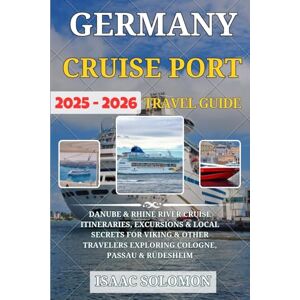 Solomon, Isaac Germany Cruise Ports Guidebook 2025–2026: Danube & Rhine River Cruise Itineraries, Excursions & Local Secrets for Viking & Other Travelers Exploring Cologne, Passau & Rüdesheim Solomon, Isaac Germany Cruise Ports Guidebook 2025–2026: Danube & Rhine River Cruise Itineraries, Excursions & Local Secrets for Viking & Other Travelers Exploring Cologne, Passau & Rüdesheim