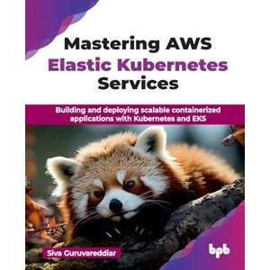 Guruvareddiar, Siva Mastering AWS Elastic Kubernetes Services: Building and deploying scalable containerized applications with Kubernetes and EKS (English Edition) Guruvareddiar, Siva Mastering AWS Elastic Kubernetes Services: Building and deploying scalable containerized applications with Kubernetes and EKS (English Edition)