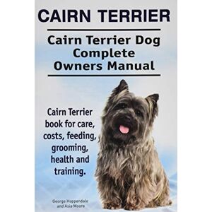 Hoppendale, George Cairn Terrier. Cairn Terrier Dog Complete Owners Manual. Cairn Terrier book for care, costs, feeding, grooming, health and training. Hoppendale, George Cairn Terrier. Cairn Terrier Dog Complete Owners Manual. Cairn Terrier book for care, costs, feeding, grooming, health and training.