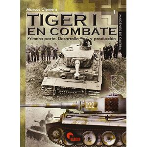 CLEMENS SÁNCHEZ, MARCOS TIGER I EN COMBATE: PRIMERA PARTE. DESARROLLO Y PRODUCCIÓN (IMAGENES DE GUERRA) CLEMENS SÁNCHEZ, MARCOS TIGER I EN COMBATE: PRIMERA PARTE. DESARROLLO Y PRODUCCIÓN (IMAGENES DE GUERRA)