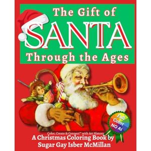 Isber McMillan, Sugar Gay The Gift of Santa Through the Centuries: A Christmas Coloring Book by Sugar Gay Isber McMillan (Color, Create & Connect with Art History) Isber McMillan, Sugar Gay The Gift of Santa Through the Centuries: A Christmas Coloring Book by Sugar Gay Isber McMillan (Color, Create & Connect with Art History)