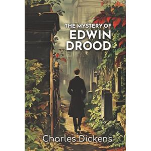 Dickens, Charles The Mystery of Edwin Drood: An 1870 Tale of Disappearance, Double Life, and Gothic Suspense Dickens, Charles The Mystery of Edwin Drood: An 1870 Tale of Disappearance, Double Life, and Gothic Suspense