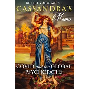 Yoho, Robert Cassandra's Memo: COVID and the Global Psychopaths Yoho, Robert Cassandra's Memo: COVID and the Global Psychopaths