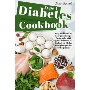 Smith, Inés Type 1 Diabetes Cookbook: Easy and Healthy Meal Prep Recipes for People With Type 1 Diabetes. It includes a 14 Day Meal Plan Perfect for Beginners Smith, Inés Type 1 Diabetes Cookbook: Easy and Healthy Meal Prep Recipes for People With Type 1 Diabetes. It includes a 14 Day Meal Plan Perfect for Beginners