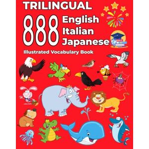 Thompson, Emma Trilingual 888 English Italian Japanese Illustrated Vocabulary Book: Colorful Edition Thompson, Emma Trilingual 888 English Italian Japanese Illustrated Vocabulary Book: Colorful Edition