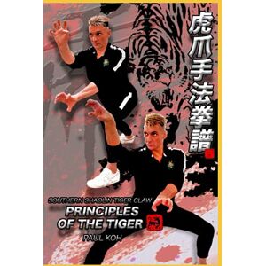 Koh, Paul Southern Shaolin Tiger Claw: Principles of the Tiger Koh, Paul Southern Shaolin Tiger Claw: Principles of the Tiger