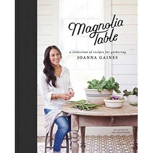 Gaines, Joanna Magnolia Table: A Collection of Recipes for Gathering Gaines, Joanna Magnolia Table: A Collection of Recipes for Gathering