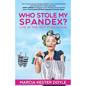 Doyle, Marcia Kester Who Stole My Spandex?: Life in the Hot Flash Lane Doyle, Marcia Kester Who Stole My Spandex?: Life in the Hot Flash Lane