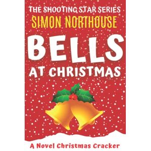 Northouse, Simon Bells At Christmas: A Novel Christmas Cracker: A funny, laugh-out-loud, comical, Christmas caper in the Scottish Highlands (The Shooting Star Series) Northouse, Simon Bells At Christmas: A Novel Christmas Cracker: A funny, laugh-out-loud, comical, Christmas caper in the Scottish Highlands (The Shooting Star Series)