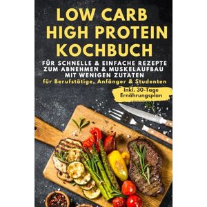 Peressini, Valentina Low Carb & High Protein Kochbuch: Für schnelle & einfache Rezepte zum Abnehmen & Muskelaufbau mit wenigen Zutaten für Berufstätige, Anfänger & Studenten inkl. 30-Tage-Ernährungsplan Peressini, Valentina Low Carb & High Protein Kochbuch: Für schnelle & einfache Rezepte zum Abnehmen & Muskelaufbau mit wenigen Zutaten für Berufstätige, Anfänger & Studenten inkl. 30-Tage-Ernährungsplan