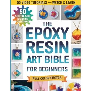 Brightwell, Harper The Epoxy Resin Art Bible for Beginners: The Step-by-Step Guide to Create Stunning Projects Without Wasting Resin—Master Materials, Fix Common Mistakes, and Craft Pieces You’ll Be Proud to Make Brightwell, Harper The Epoxy Resin Art Bible for Beginners: The Step-by-Step Guide to Create Stunning Projects Without Wasting Resin—Master Materials, Fix Common Mistakes, and Craft Pieces You’ll Be Proud to Make