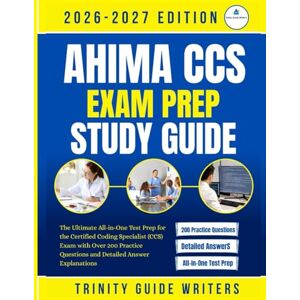 WRITERS, TRINITY GUIDE AHIMA CCS Exam Prep 2026–2027 Study Guide: The Ultimate All-in-One Test Prep for the Certified Coding Specialist (CCS) Exam with Over 200 Practice Questions and Detailed Answer Explanations WRITERS, TRINITY GUIDE AHIMA CCS Exam Prep 2026–2027 Study Guide: The Ultimate All-in-One Test Prep for the Certified Coding Specialist (CCS) Exam with Over 200 Practice Questions and Detailed Answer Explanations