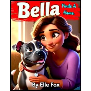 Fox, Elle Bella Finds a New Home: A Heartwarming Rescue Dog Story About Love, Friendship, and Finding Where You Belong Fox, Elle Bella Finds a New Home: A Heartwarming Rescue Dog Story About Love, Friendship, and Finding Where You Belong