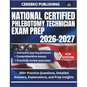 Publishing, Cerebro NATIONAL CERTIFIED PHLEBOTOMY TECHNICIAN EXAM PREP 2026-2027: 350+ Practice Questions, Detailed Answer, Explanations, and Prep Insights Publishing, Cerebro NATIONAL CERTIFIED PHLEBOTOMY TECHNICIAN EXAM PREP 2026-2027: 350+ Practice Questions, Detailed Answer, Explanations, and Prep Insights