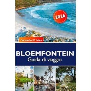 O. Mark, Samantha BLOEMFONTEIN Guida di viaggio 2026: Le migliori cose da fare, monumenti storici, avventure all'aperto, cucina locale, shopping e piani di itinerario O. Mark, Samantha BLOEMFONTEIN Guida di viaggio 2026: Le migliori cose da fare, monumenti storici, avventure all'aperto, cucina locale, shopping e piani di itinerario