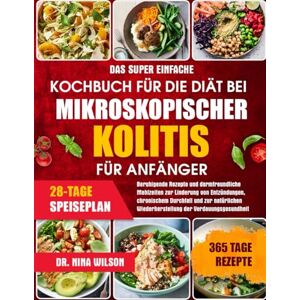 Wilson Das Super Einfache Kochbuch Für Die Diät Bei Mikroskopischer Kolitis Für Anfänger: Beruhigende Rezepte und darmfreundliche Mahlzeiten zur Linderung ... Wiederherstellung der Verdauungsgesundheit Wilson Das Super Einfache Kochbuch Für Die Diät Bei Mikroskopischer Kolitis Für Anfänger: Beruhigende Rezepte und darmfreundliche Mahlzeiten zur Linderung ... Wiederherstellung der Verdauungsgesundheit