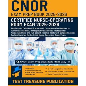 Publication, Test Treasure CNOR Exam Prep Book 2025-2026: CNOR Certification with Comprehensive Modules on Patient Assessment, Intraoperative Activities, Professional Accountabilities, and Full-Length Practice Tests Publication, Test Treasure CNOR Exam Prep Book 2025-2026: CNOR Certification with Comprehensive Modules on Patient Assessment, Intraoperative Activities, Professional Accountabilities, and Full-Length Practice Tests