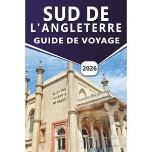 Grier, Wilma B. SUD DE L'ANGLETERRE GUIDE DE VOYAGE 2026: Explorer les principales attractions, les châteaux, les côtes, les sites patrimoniaux, les escapades en bord ... notables du sud de la Grande-Bretagne Grier, Wilma B. SUD DE L'ANGLETERRE GUIDE DE VOYAGE 2026: Explorer les principales attractions, les châteaux, les côtes, les sites patrimoniaux, les escapades en bord ... notables du sud de la Grande-Bretagne