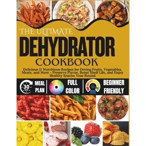 Harlow, Beatrice The Ultimate Dehydrator Cookbook: Delicious & Nutritious Recipes for Drying Fruits, Vegetables, Meats, and More – Preserve Flavor, Boost Shelf Life, and Enjoy Healthy Snacks Year-Round Harlow, Beatrice The Ultimate Dehydrator Cookbook: Delicious & Nutritious Recipes for Drying Fruits, Vegetables, Meats, and More – Preserve Flavor, Boost Shelf Life, and Enjoy Healthy Snacks Year-Round