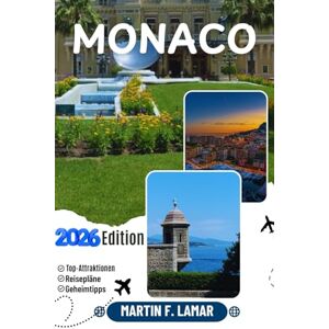 LAMAR, MARTIN F. MONACO REISEFÜHRER 2026: Entdecken Sie Monacos Top-Attraktionen, Outdoor-Abenteuer, versteckte Juwelen und Tagesausflüge für abenteuerlustige Reisende LAMAR, MARTIN F. MONACO REISEFÜHRER 2026: Entdecken Sie Monacos Top-Attraktionen, Outdoor-Abenteuer, versteckte Juwelen und Tagesausflüge für abenteuerlustige Reisende