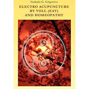 Grigorova, Nadejda G. Electro Acupuncture by Voll (Eav) and Homeopathy Grigorova, Nadejda G. Electro Acupuncture by Voll (Eav) and Homeopathy