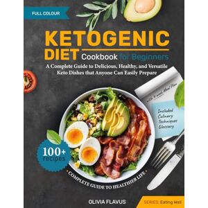 Flavus, Olivia Ketogenic Diet Cookbook for Beginners: a Complete Guide to Delicious, Healthy, and Versatile Keto Dishes that Anyone Can Easily Prepare (Eating well) Flavus, Olivia Ketogenic Diet Cookbook for Beginners: a Complete Guide to Delicious, Healthy, and Versatile Keto Dishes that Anyone Can Easily Prepare (Eating well)