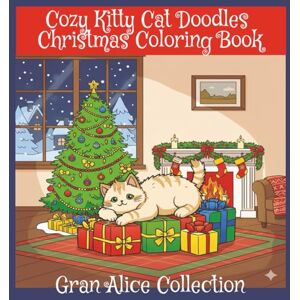 Collection, Gran Alice Cozy Kitty Cat Doodles Christmas Coloring Book: Cozy and Cute Holiday Kitty Cats to Color and Relax for Adults teens and Kids Collection, Gran Alice Cozy Kitty Cat Doodles Christmas Coloring Book: Cozy and Cute Holiday Kitty Cats to Color and Relax for Adults teens and Kids