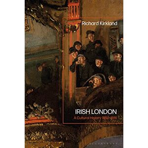 Bloomsbury Academic Irish London: A Cultural History 1850-1916 Bloomsbury Academic Irish London: A Cultural History 1850-1916