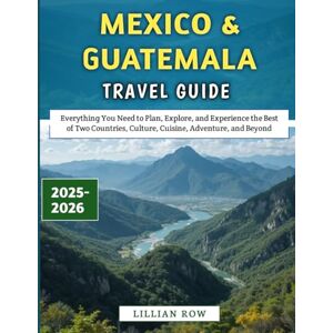 Row, Lillian Mexico & Guatemala Travel Guide 2025–2026: Everything You Need to Plan, Explore, and Experience the Best of Two Countries, Culture, Cuisine, Adventure, and Beyond Row, Lillian Mexico & Guatemala Travel Guide 2025–2026: Everything You Need to Plan, Explore, and Experience the Best of Two Countries, Culture, Cuisine, Adventure, and Beyond