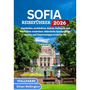 wellington, Ethan SOFIA REISEFÜHRER 2026 (Vollfarbe): Geschichte, Architektur, Kultur, Kulinarik und Stadtleben entdecken: Malerische Spaziergänge, Karten und Expertentipps erwarten Sie wellington, Ethan SOFIA REISEFÜHRER 2026 (Vollfarbe): Geschichte, Architektur, Kultur, Kulinarik und Stadtleben entdecken: Malerische Spaziergänge, Karten und Expertentipps erwarten Sie