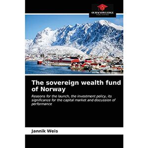 Weis, Jannik The sovereign wealth fund of Norway: Reasons for the launch, the investment policy, its significance for the capital market and discussion of performance Weis, Jannik The sovereign wealth fund of Norway: Reasons for the launch, the investment policy, its significance for the capital market and discussion of performance