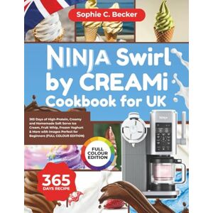 Becker Ninja Swirl by CREAMi Cookbook for UK: 365 Days of High-Protein, Creamy and Homemade Soft Serve Ice Cream, Fruit Whip, Frozen Yoghurt & More with Images Perfect for Beginners (FULL COLOUR EDITION) Becker Ninja Swirl by CREAMi Cookbook for UK: 365 Days of High-Protein, Creamy and Homemade Soft Serve Ice Cream, Fruit Whip, Frozen Yoghurt & More with Images Perfect for Beginners (FULL COLOUR EDITION)