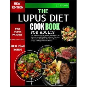 SOLOMON, O. C. THE LUPUS DIET COOKBOOK FOR ADULTS: Easy Recipes to Heal the Immune System with a no-stress well-curated Meal Plans to Reduce Flare-Ups, Inflammation, Joint Pains, Skin Rashes, Boost Energy, Support SOLOMON, O. C. THE LUPUS DIET COOKBOOK FOR ADULTS: Easy Recipes to Heal the Immune System with a no-stress well-curated Meal Plans to Reduce Flare-Ups, Inflammation, Joint Pains, Skin Rashes, Boost Energy, Support